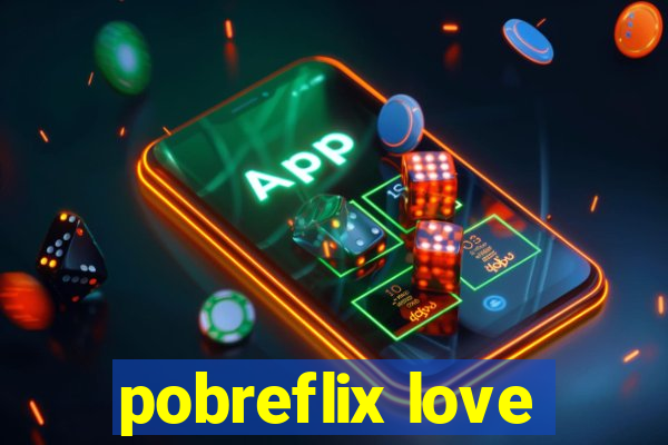 pobreflix love